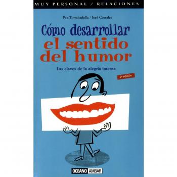 CÓMO DESARROLLAR TU SENTIDO DEL HUMOR. Las claves de la alegr¡a interna