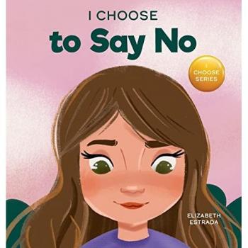 I Choose to Say No: A Rhyming Picture Book About Personal Body Safety, Consent, Safe and Unsafe Touch, Private Parts, and Respectful Relationships (Teacher and Therapist Toolbox: I Choose)