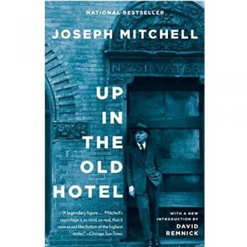 Joseph Mitchell Up In The Old Hotel: Reportage From The New Yorker (Vintage)