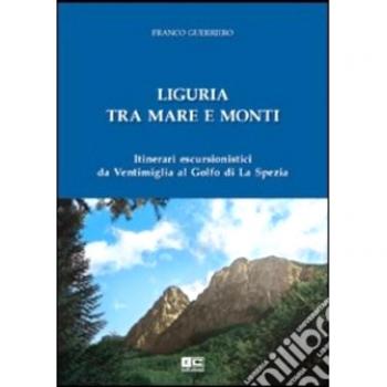 Liguria tra mare e monti. Itinerari escursionistici da Ventimiglia al Golfo di La Spezia
