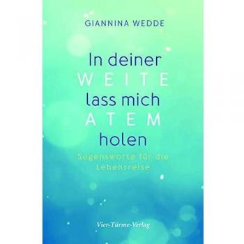 In deiner Weite lass mich Atem holen: Segensworte für die Lebensreise