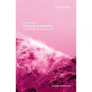 Pathology & Aesthetics: Essays on the Pathological in Kant and Contemporary Aesthetics