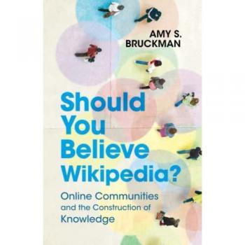 Should You Believe Wikipedia? : Online Communities and the Construction of Knowledge