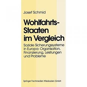 Wohlfahrtsstaaten im Vergleich: Soziale Sicherungssysteme in Europa: Organisation, Finanzierung, Leistungen und Probleme (German Edition)