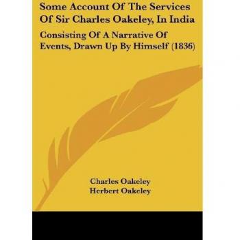 Some Account of the Services of Sir Charles Oakeley, in India: Consisting of a Narrative of Events, Drawn Up by Himself (1836)