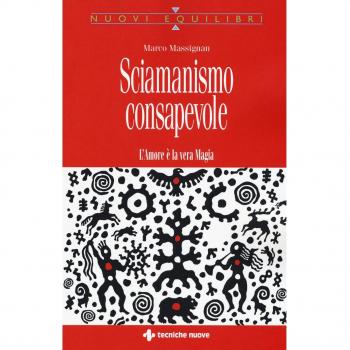 Sciamanismo consapevole. L'amore è la vera magia
