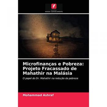Microfinanças e Pobreza: Projeto Fracassado de Mahathir na Malásia: O papel do Dr. Mahathir na redução da pobreza