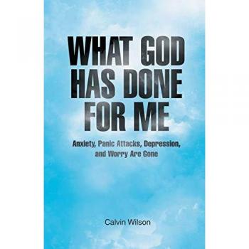 What God has Done for Me: Anxiety, Panic Attacks, Depression, and Worry Are Gone