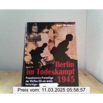Berlin im Todeskampf 1945: Französische Freiwillige der Waffen-SS als letzte Verteidiger der Reichskanzlei