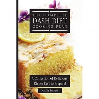 The Complete Dash Diet Cooking Plan: A Collection of Delicious Dishes Easy to Prepare!