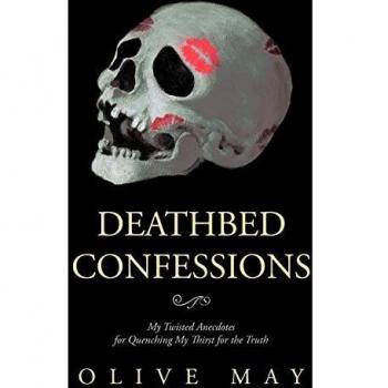 Deathbed Confessions: My Twisted Anecdotes for Quenching My Thirst for the Truth