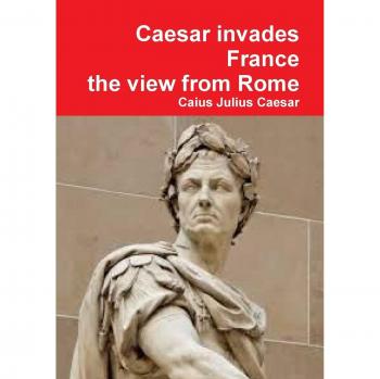 Julius Caesar invades France, the view from Rome