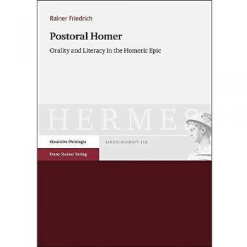 Postoral Homer: Orality and Literacy in the Homeric Epic
