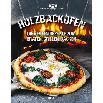 Holzbackofen: Die besten Rezepte zum Braten, Grillen, Backen