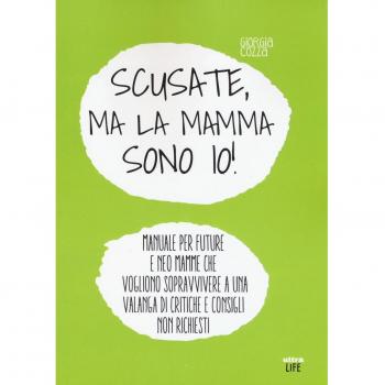 Scusate, ma la mamma sono io! Manuale per future e neo mamme che vogliono sopravvivere a una valanga di critiche e consigli non richiesti
