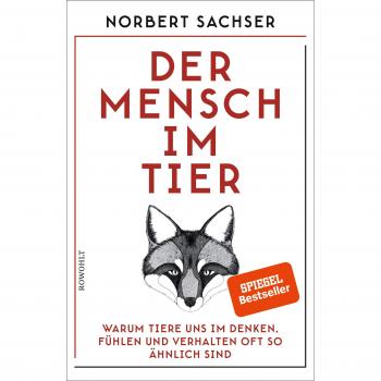 Norbert Sachser Der Mensch Im Tier: Warum Tiere Uns Im Denken, Fühlen Und Verhalten Oft So Ähnlich Sind