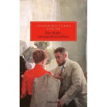 Goethe, Johann Wolfgang Die Wahlverwandtschaften: Ein Roman (Reclam Taschenbuch)