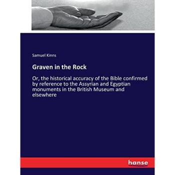 Graven in the Rock: Or, the historical accuracy of the Bible confirmed by reference to the Assyrian and Egyptian monuments in the British Museum and elsewhere