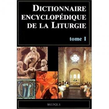 Dictionnaire encyclopédique de la Liturgie. Tome 1, A-L