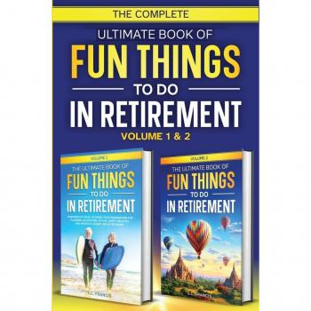 The Complete Ultimate Book of Fun Things to Do in Retirement