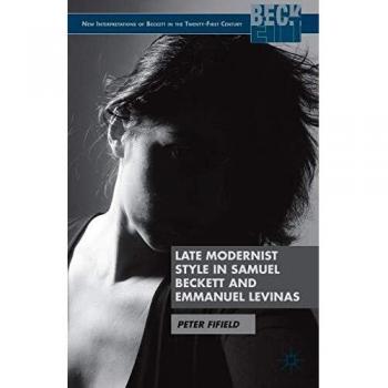 Late Modernist Style in Samuel Beckett and Emmanuel Levinas