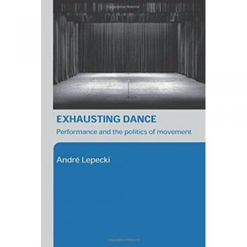 Exhausting Dance: Performance and the Politics of Movement