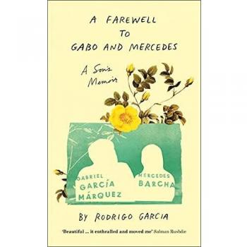 Rodrigo Garcia A Farewell To Gabo And Mercedes: A Son’s Memoir Of Gabriel Garcίa Marquez And Mercedes Barcha
