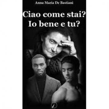 Ciao come stai? Io sto bene e tu? Anna Maria De Bastiani