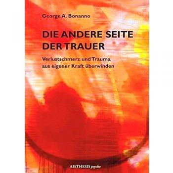 Die andere Seite der Trauer: Verlustschmerz und Trauma aus eigener Kraft überwinden