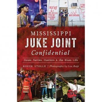 Mississippi Juke Joint Confidential House Parties Hustlers amp the Blues Life by Roger Stolle & By photographer Lou Bopp