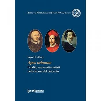 Apes urbanae. Eruditi, mecenati e artisti nella Roma del Seicento