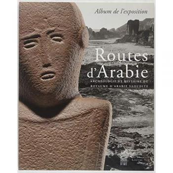 Routes d'Arabie : Archéologie et histoire du royaume d'Arabie Saoudite