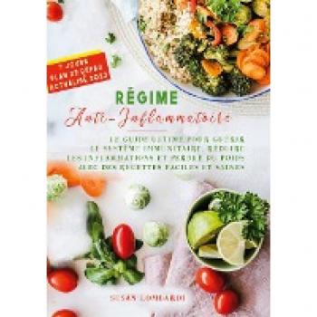 Régime Anti-Inflammatoire: LE GUIDE ULTIME POUR GUÉRIR LE SYSTÈME IMMUNITAIRE, RÉDUIRE LES INFLAMMATIONS ET PERDRE DU POIDS AVEC DES RECETTES FACILES ET SAINES
