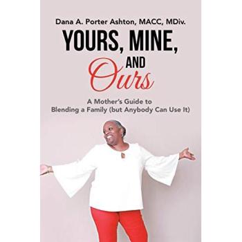 Yours, Mine, and Ours: A Mother's Guide to Blending a Family