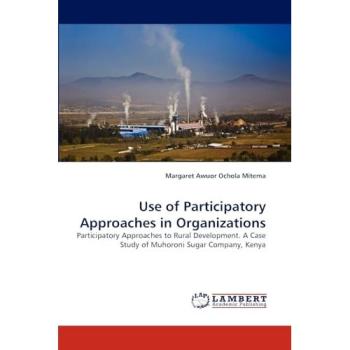 Use of Participatory Approaches in Organizations: Participatory Approaches to Rural Development. A Case Study of Muhoroni Sugar Company, Kenya