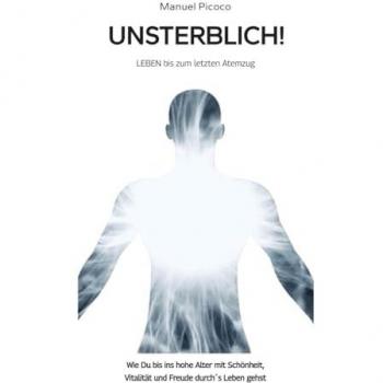 Picoco, Manuel: UNSTERBLICH! (Langlebigkeit, gesundes Altern, Vitalität, Energie steigern)