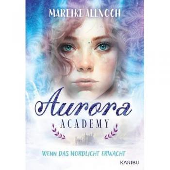 Aurora Academy (Band 1) – Wenn das Nordlicht erwacht: Romantik und Magie in einem zauberhaften Setting am Polarkreis ab 11 Jahren
