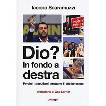 Iacopo Scaramuzzi Dio? In Fondo A Destra. Perché I Populismi Sfruttano Il Cristianesimo