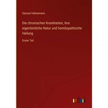 Die chronischen Krankheiten, ihre eigentümliche Natur und homöopathische Heilung: Erster Teil