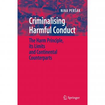 Criminalising Harmful Conduct: The Harm Principle, its Limits and Continental Counterparts
