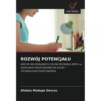 ROZWÓJ POTENCJAŁU: WPŁYW MILLENNIJSKICH CELÓW ROZWOJU (MCR) na SZKOLENIA PODSTAWOWE NA NAUKI I TECHNOLOGIĘ PODSTAWOWĄ: WP¿YW MILLENNIJSKICH CELÓW ... PODSTAWOWE NA NAUKI I TECHNOLOGI¿ PODSTAWOW¿
