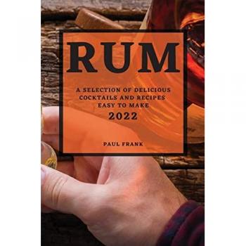 RUM 2022: A SELECTION OF DELICIOUS COCKTAILS AND RECIPES EASY TO MAKE