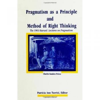 Peirce, Charles Sanders: Pragmatism as a Principle and Method of Right Thinking