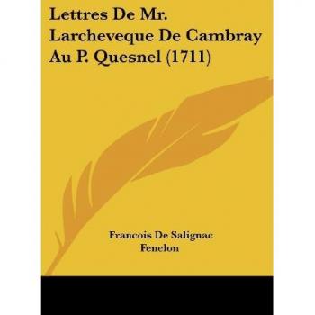 Lettres De Mr. Larcheveque De Cambray Au P. Quesnel (1711)