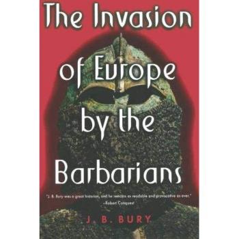 Bury, J. B.: The Invasion of Europe by the Barbarians
