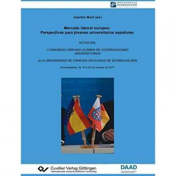 Mercado laboral europeo: Perspectivas para jóvenes universitarios españoles: Actas del i congreso hispano-alemán de cooperaciones universitarias en la universidad de Ciencias Aplicadas de Schmalkalden