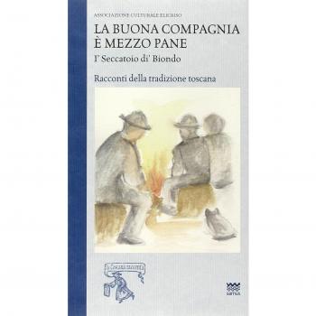 La buona compagnia è mezzo pane. I Seccatoio di Biondo. Racconti della tradizione toscana