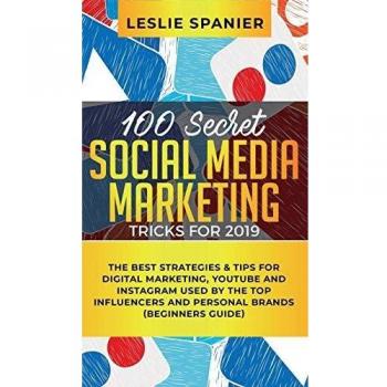 100 Secret Social Media Marketing Tricks for 2019: The Best Strategies & Tips for Digital Marketing, YouTube and Instagram Used by the Top Influencers and Personal Brands