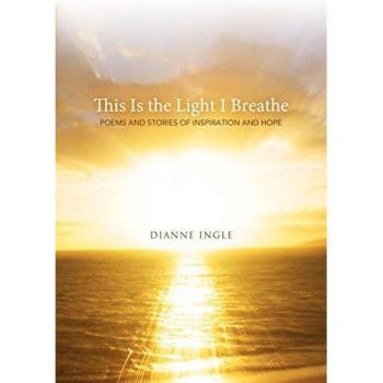 Ingle, Dianne: This Is the Light I Breathe