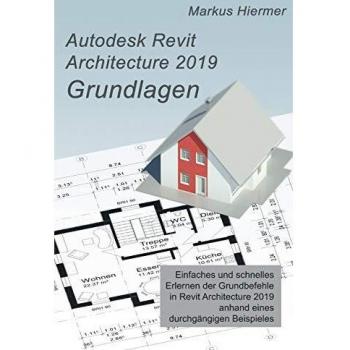 Autodesk Revit 2019 Grundlagen: Einstieg in Revit leicht gemacht!